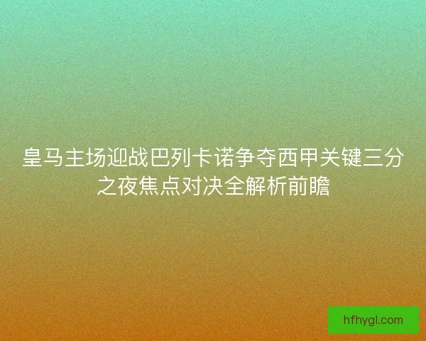 皇马主场迎战巴列卡诺争夺西甲关键三分之夜焦点对决全解析前瞻